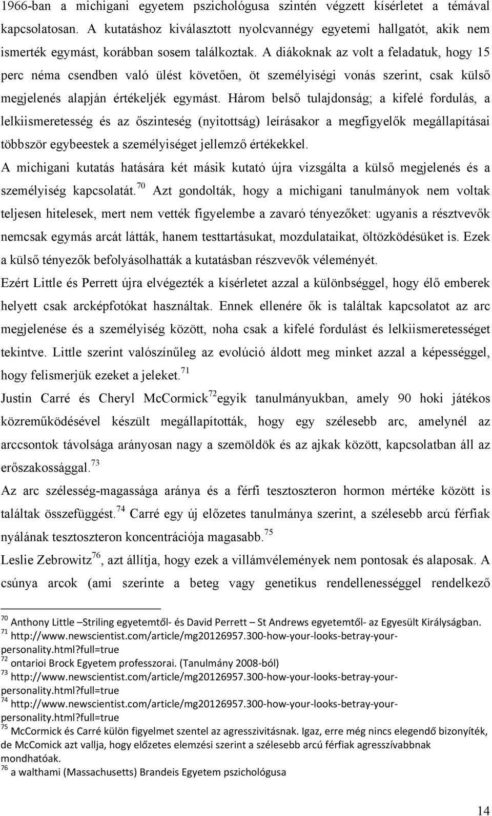A diákoknak az volt a feladatuk, hogy 15 perc néma csendben való ülést követően, öt személyiségi vonás szerint, csak külső megjelenés alapján értékeljék egymást.