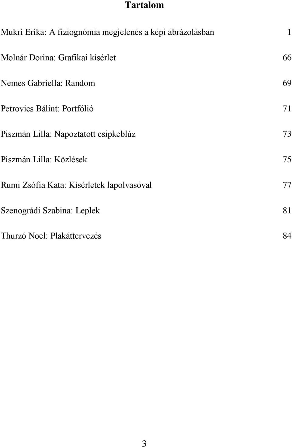 Piszmán Lilla: Napoztatott csipkeblúz 73 Piszmán Lilla: Közlések 75 Rumi Zsófia