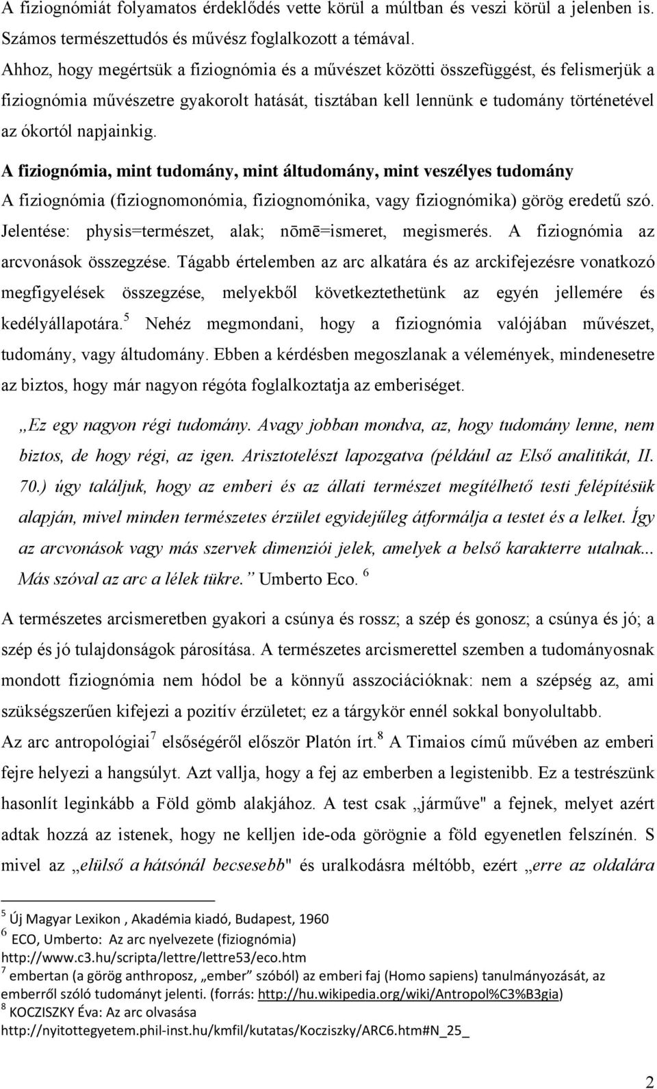 A fiziognómia, mint tudomány, mint áltudomány, mint veszélyes tudomány A fiziognómia (fiziognomonómia, fiziognomónika, vagy fiziognómika) görög eredetű szó.