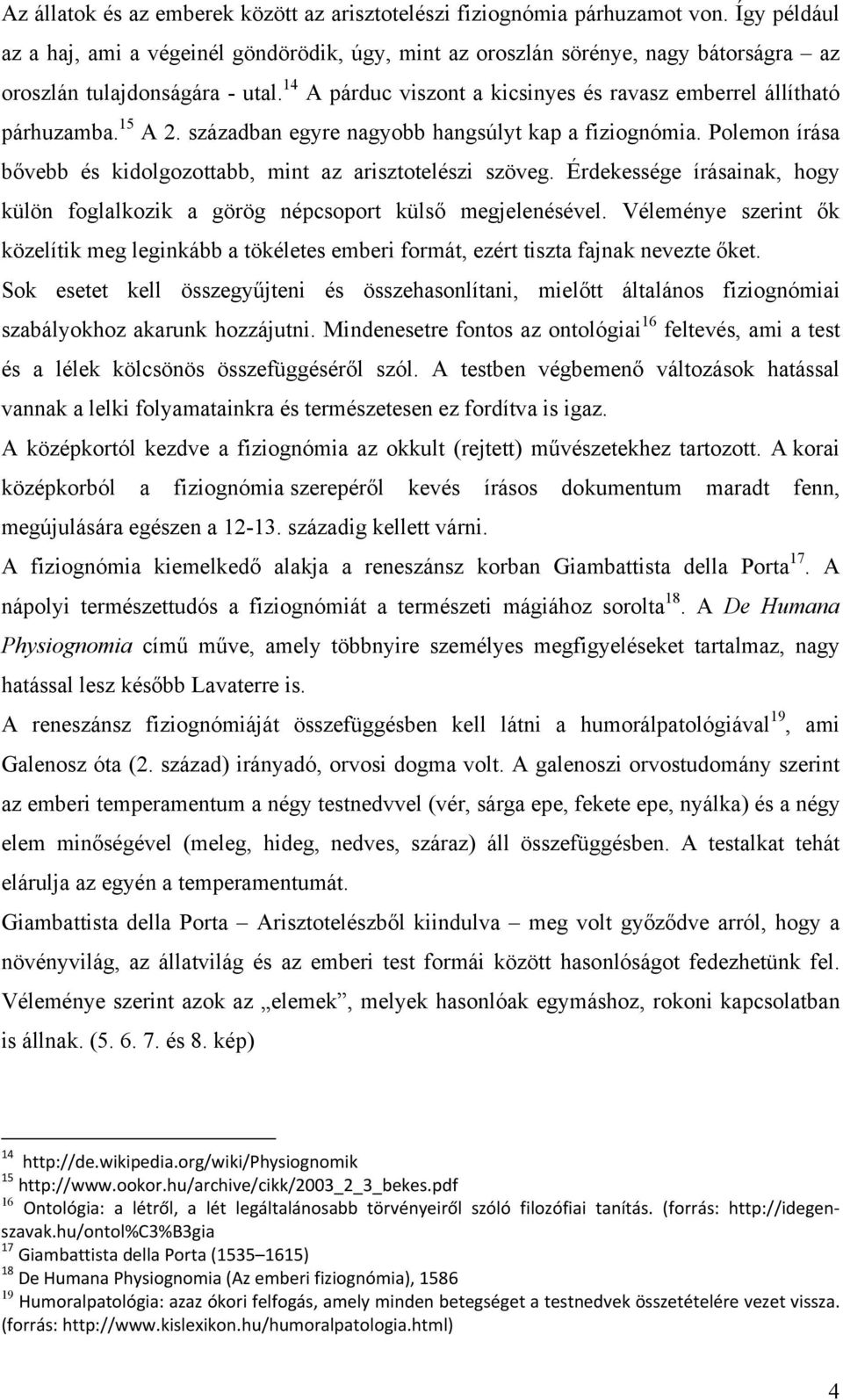 14 A párduc viszont a kicsinyes és ravasz emberrel állítható párhuzamba. 15 A 2. században egyre nagyobb hangsúlyt kap a fiziognómia.