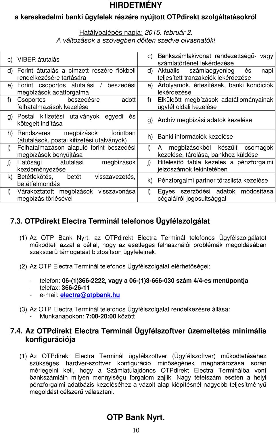 beszedési megbízások benyújtása j) Hatósági átutalási megbízások kezdeményezése k) Betétlekötés, betét visszavezetés, betétfelmondás l) Várakoztatott megbízások visszavonása megbízás törlésével c)