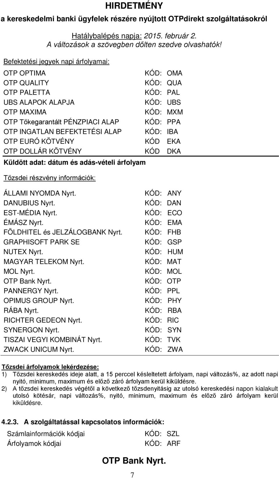 EST-MÉDIA Nyrt. ÉMÁSZ Nyrt. FÖLDHITEL és JELZÁLOGBANK Nyrt. GRAPHISOFT PARK SE NUTEX Nyrt. MAGYAR TELEKOM Nyrt. MOL Nyrt. PANNERGY Nyrt. OPIMUS GROUP Nyrt. RÁBA Nyrt. RICHTER GEDEON Nyrt.