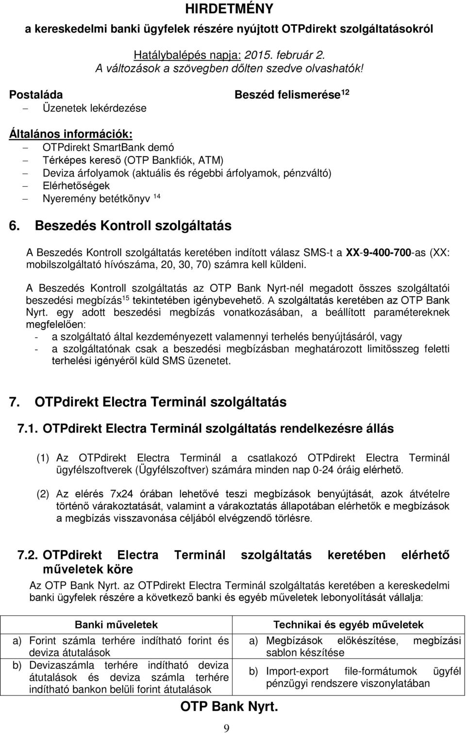 Beszedés Kontroll szolgáltatás A Beszedés Kontroll szolgáltatás keretében indított válasz SMS-t a XX-9-400-700-as (XX: mobilszolgáltató hívószáma, 20, 30, 70) számra kell küldeni.