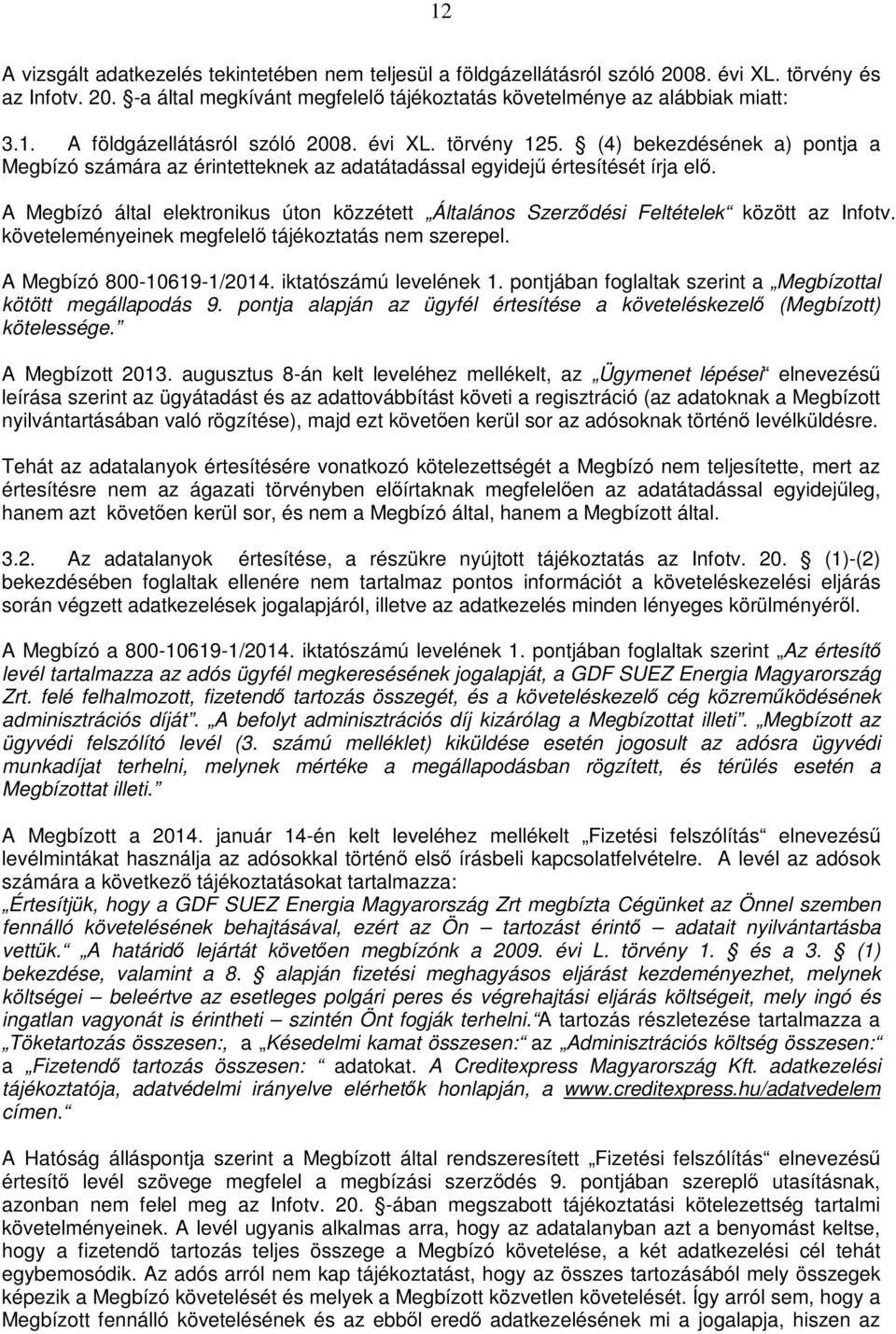 A Megbízó által elektronikus úton közzétett Általános Szerződési Feltételek között az Infotv. követeleményeinek megfelelő tájékoztatás nem szerepel. A Megbízó 800-10619-1/2014.
