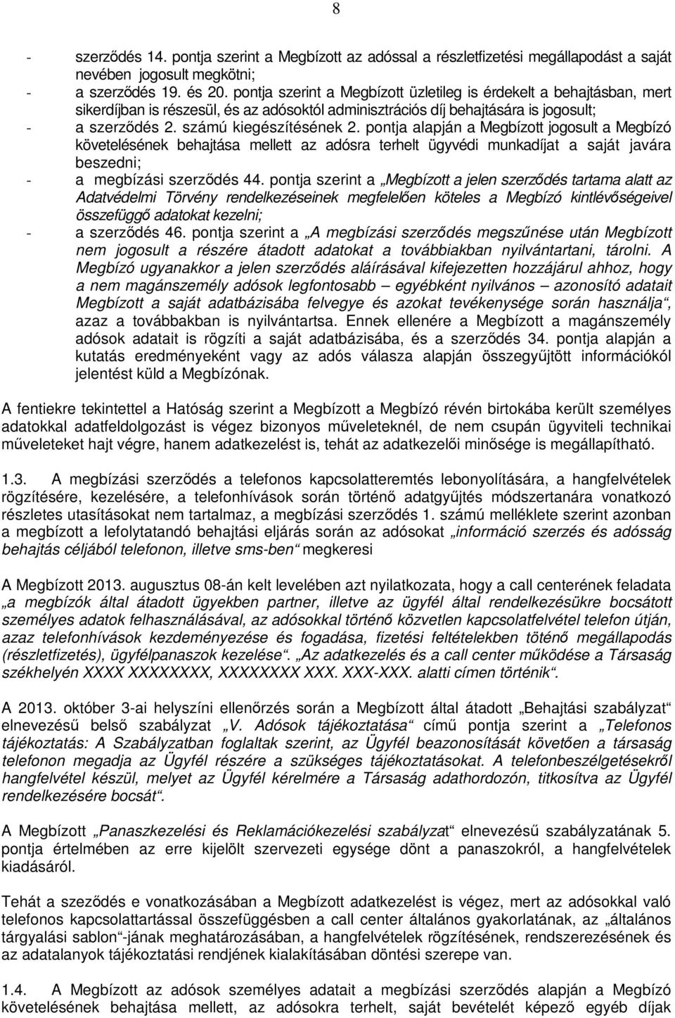 pontja alapján a Megbízott jogosult a Megbízó követelésének behajtása mellett az adósra terhelt ügyvédi munkadíjat a saját javára beszedni; - a megbízási szerződés 44.
