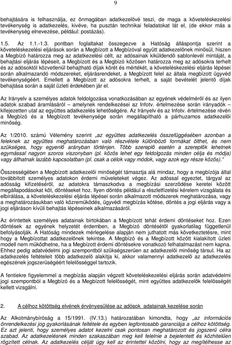 pontban foglaltakat összegezve a Hatóság álláspontja szerint a követeléskezelési eljárások során a Megbízott a Megbízóval együtt adatkezelőnek minősül, hiszen a Megbízó határozza meg az adatkezelési