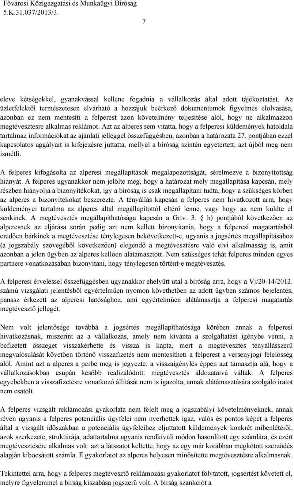 megtévesztésre alkalmas reklámot. Azt az alperes sem vitatta, hogy a felperesi küldemények hátoldala tartalmaz információkat az ajánlati jelleggel összefüggésben, azonban a határozata 27.