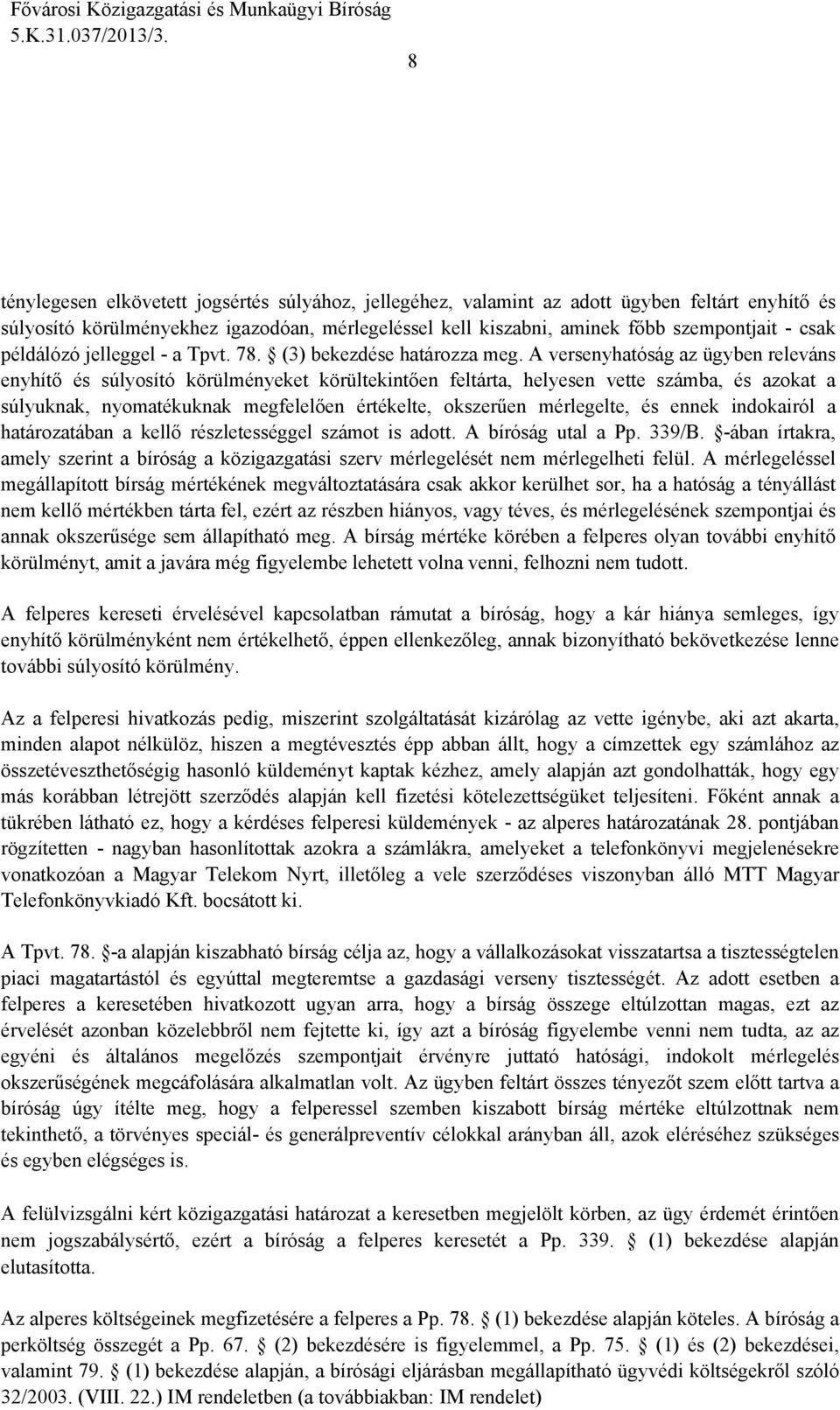 A versenyhatóság az ügyben releváns enyhítő és súlyosító körülményeket körültekintően feltárta, helyesen vette számba, és azokat a súlyuknak, nyomatékuknak megfelelően értékelte, okszerűen
