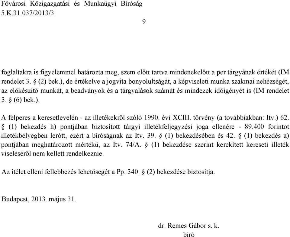 évi XCIII. törvény (a továbbiakban: Itv.) 62. (1) bekezdés h) pontjában biztosított tárgyi illetékfeljegyzési joga ellenére - 89.400 forintot illetékbélyegben lerótt, ezért a bíróságnak az Itv. 39.