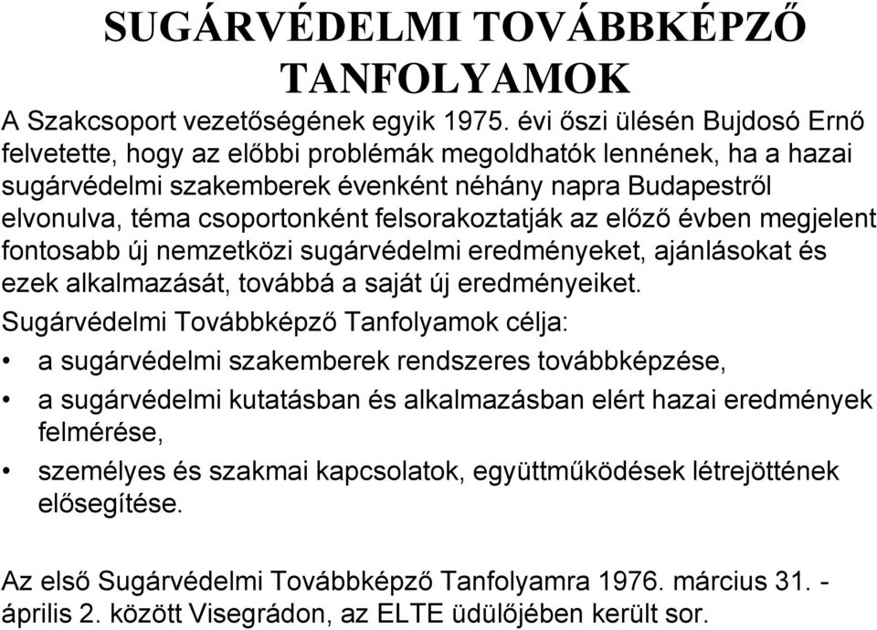 felsorakoztatják az előző évben megjelent fontosabb új nemzetközi sugárvédelmi eredményeket, ajánlásokat és ezek alkalmazását, továbbá a saját új eredményeiket.