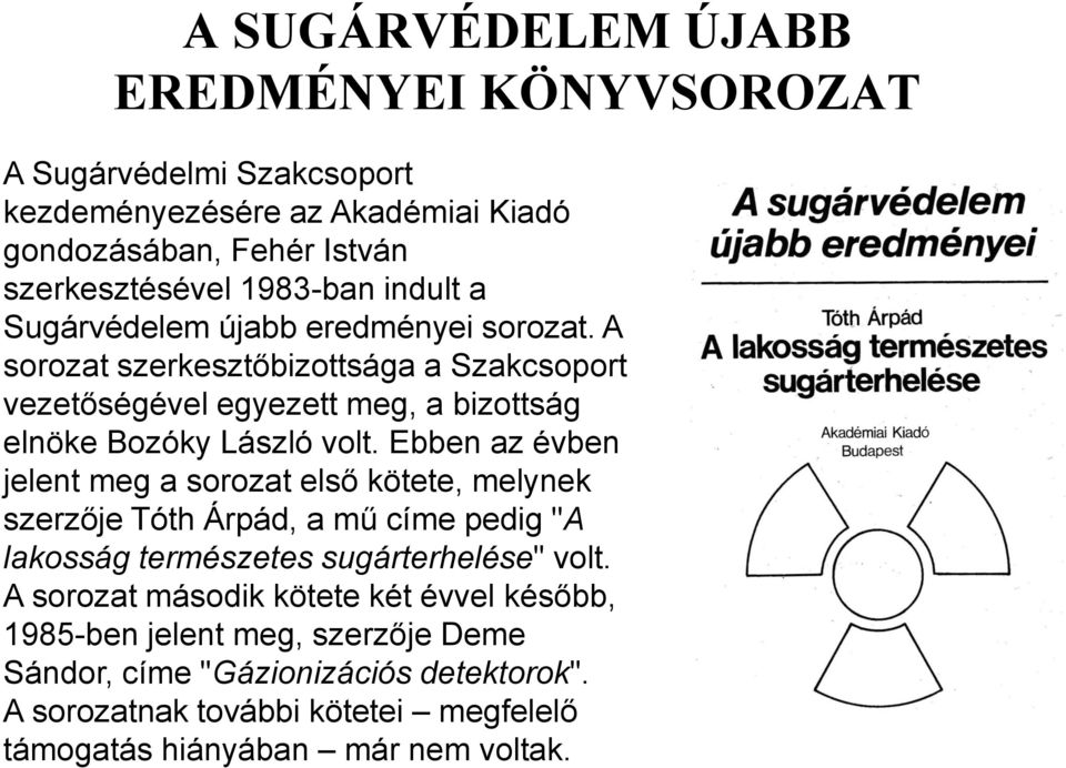 Ebben az évben jelent meg a sorozat első kötete, melynek szerzője Tóth Árpád, a mű címe pedig "A lakosság természetes sugárterhelése" volt.