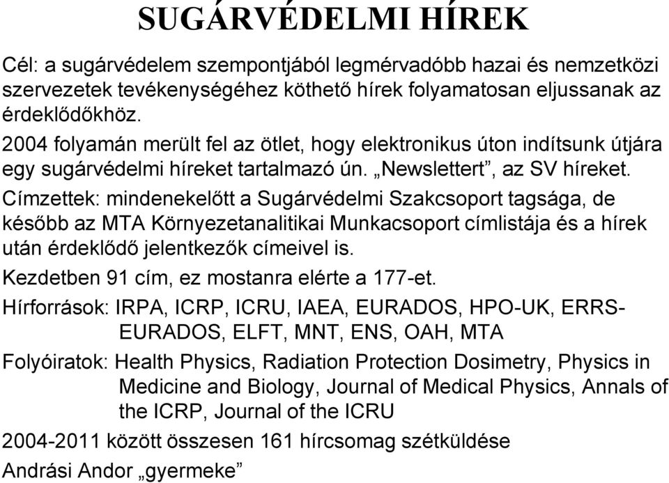 Címzettek: mindenekelőtt a Sugárvédelmi Szakcsoport tagsága, de később az MTA Környezetanalitikai Munkacsoport címlistája és a hírek után érdeklődő jelentkezők címeivel is.
