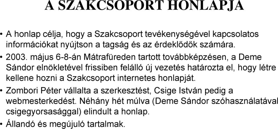 május 6-8-án Mátrafüreden tartott továbbképzésen, a Deme Sándor elnökletével frissiben felálló új vezetés határozta el, hogy létre
