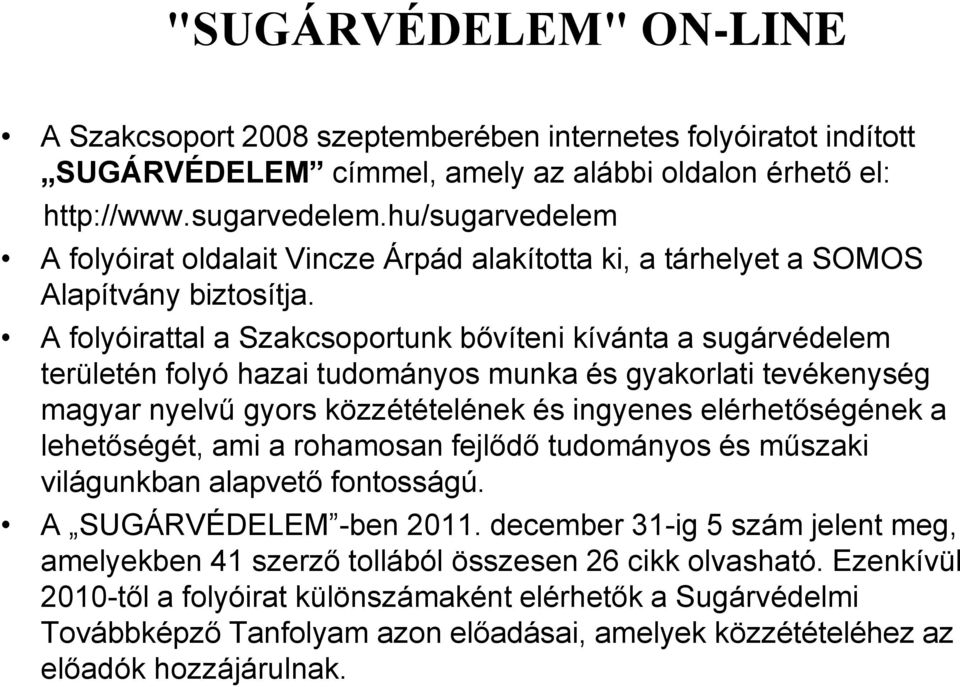 A folyóirattal a Szakcsoportunk bővíteni kívánta a sugárvédelem területén folyó hazai tudományos munka és gyakorlati tevékenység magyar nyelvű gyors közzétételének és ingyenes elérhetőségének a