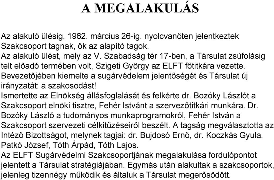 Bevezetőjében kiemelte a sugárvédelem jelentőségét és Társulat új irányzatát: a szakosodást! Ismertette az Elnökség állásfoglalását és felkérte dr.