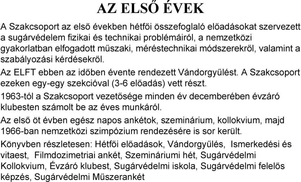1963-tól a Szakcsoport vezetősége minden év decemberében évzáró klubesten számolt be az éves munkáról.