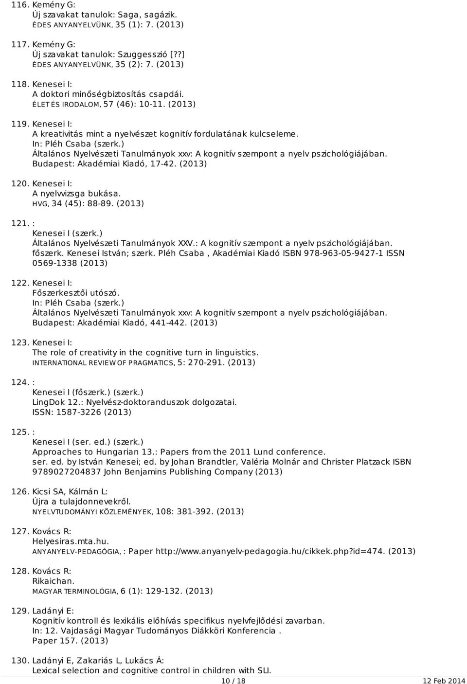 ) Általános Nyelvészeti Tanulmányok xxv: A kognitív szempont a nyelv pszichológiájában. Budapest: Akadémiai Kiadó, 17-42. (2013) 120. Kenesei I: A nyelvvizsga bukása. HVG, 34 (45): 88-89. (2013) 121.