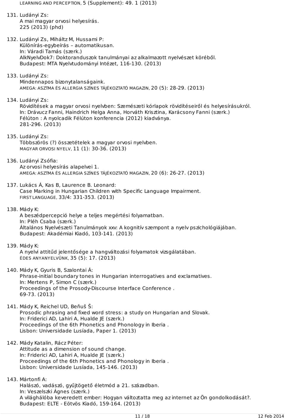 Ludányi Zs: Mindennapos bizonytalanságaink. AMEGA: ASZTMA ÉS ALLERGIA SZÍNES TÁJÉKOZTATÓ MAGAZIN, 20 (5): 28-29. (2013) 134.