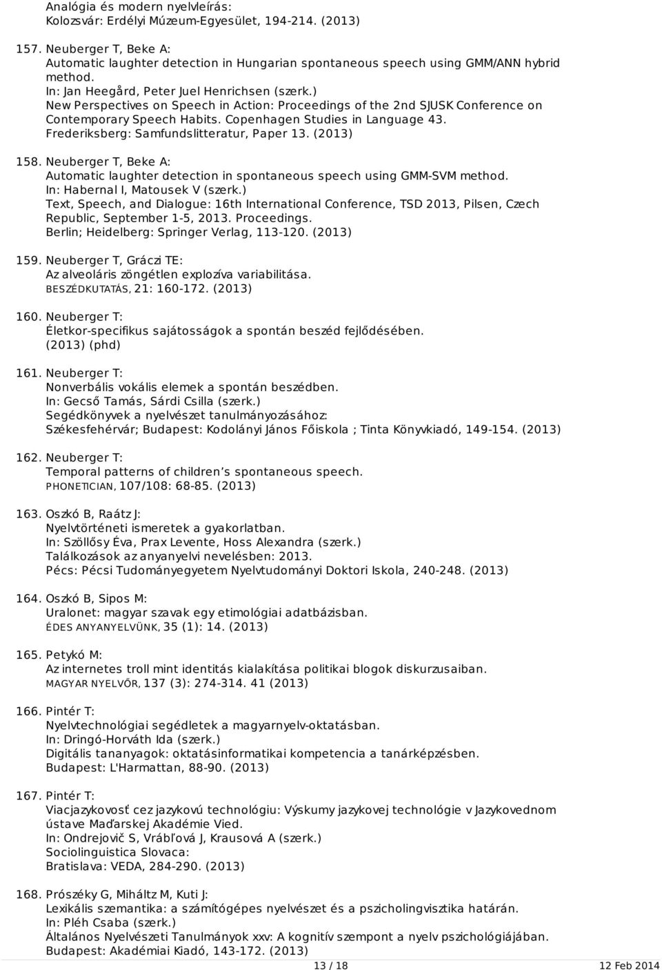Frederiksberg: Samfundslitteratur, Paper 13. (2013) 158. Neuberger T, Beke A: Automatic laughter detection in spontaneous speech using GMM-SVM method. In: Habernal I, Matousek V (szerk.