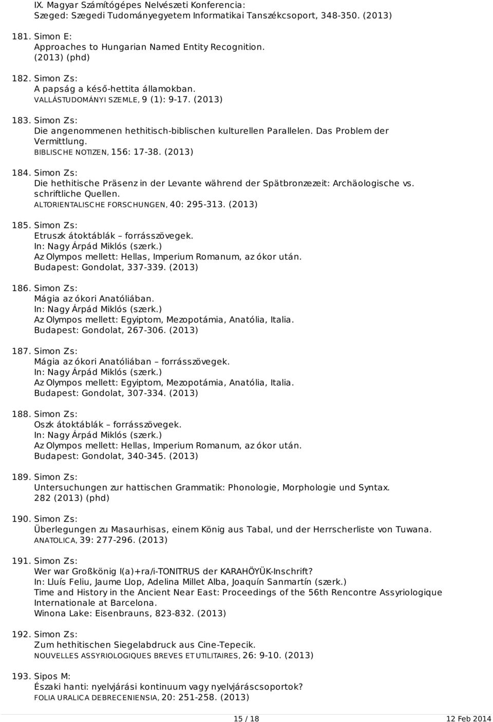 Das Problem der Vermittlung. BIBLISCHE NOTIZEN, 156: 17-38. (2013) 184. Simon Zs: Die hethitische Präsenz in der Levante während der Spätbronzezeit: Archäologische vs. schriftliche Quellen.