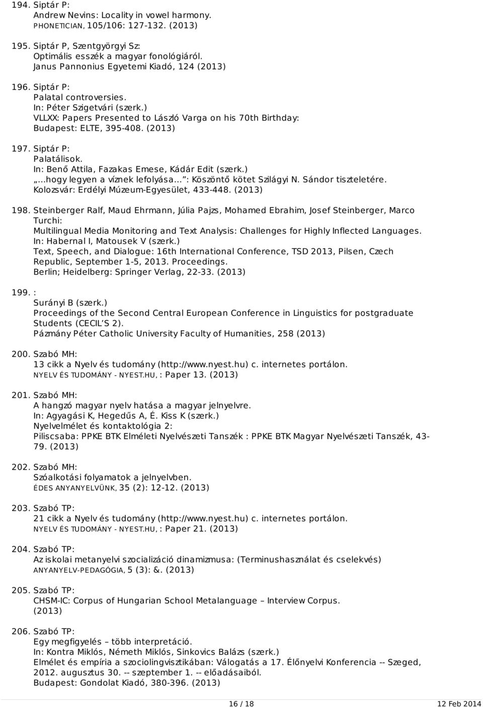 (2013) 197. Siptár P: Palatálisok. In: Benő Attila, Fazakas Emese, Kádár Edit (szerk.) hogy legyen a víznek lefolyása : Köszöntő kötet Szilágyi N. Sándor tiszteletére.