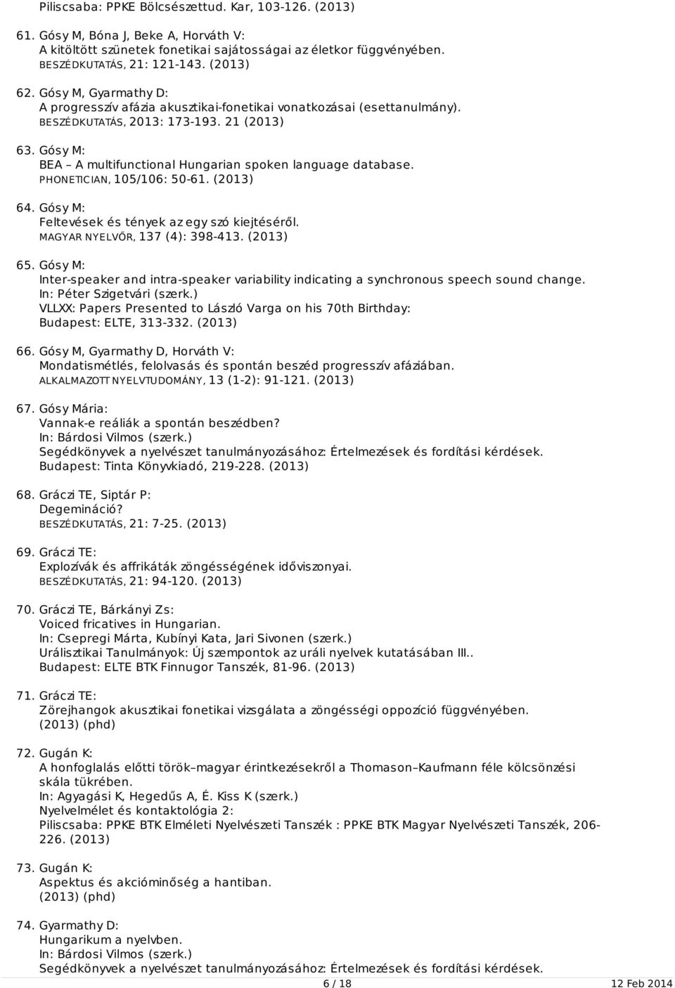 Gósy M: BEA A multifunctional Hungarian spoken language database. PHONETICIAN, 105/106: 50-61. (2013) 64. Gósy M: Feltevések és tények az egy szó kiejtéséről. MAGYAR NYELVŐR, 137 (4): 398-413.