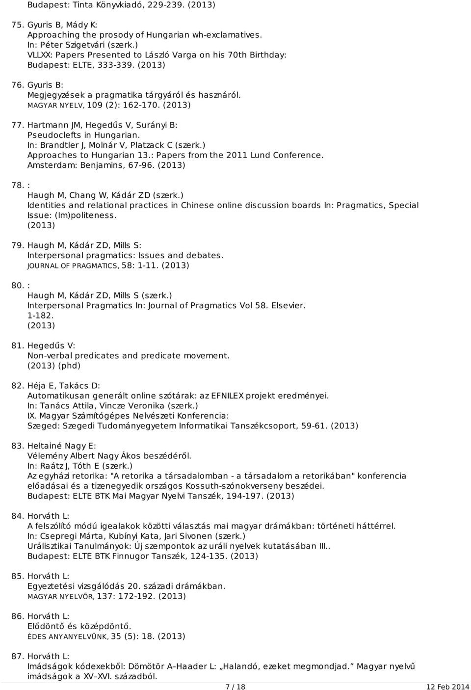 (2013) 77. Hartmann JM, Hegedűs V, Surányi B: Pseudoclefts in Hungarian. In: Brandtler J, Molnár V, Platzack C (szerk.) Approaches to Hungarian 13.: Papers from the 2011 Lund Conference.