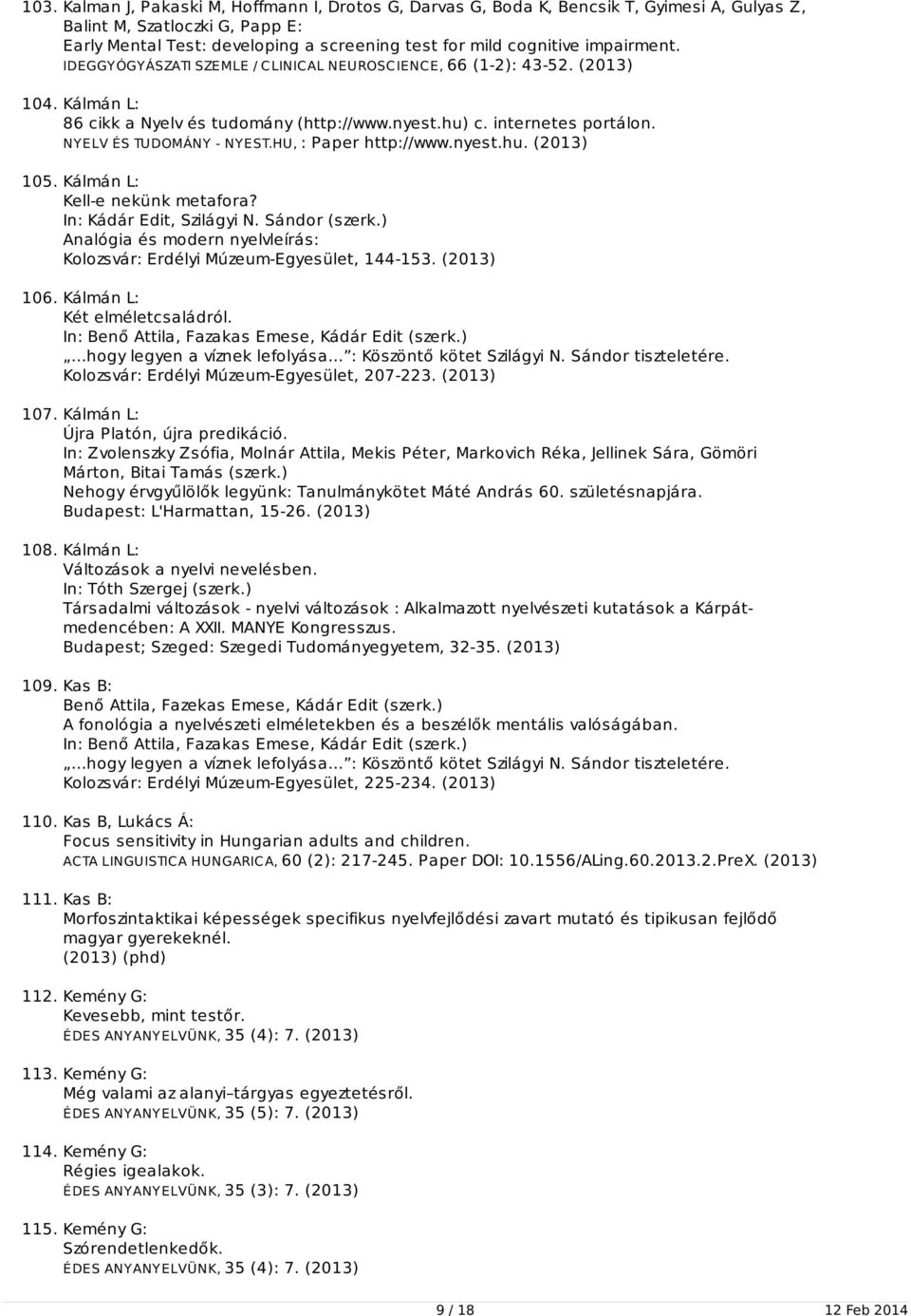 HU, : Paper http://www.nyest.hu. (2013) 105. Kálmán L: Kell-e nekünk metafora? In: Kádár Edit, Szilágyi N. Sándor (szerk.) Analógia és modern nyelvleírás: Kolozsvár: Erdélyi Múzeum-Egyesület, 144-153.