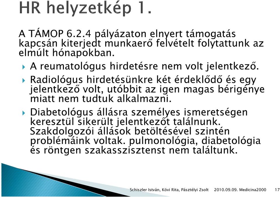 Radiológus hirdetésünkre két érdeklődő és egy jelentkező volt, utóbbit az igen magas bérigénye miatt nem tudtuk alkalmazni.