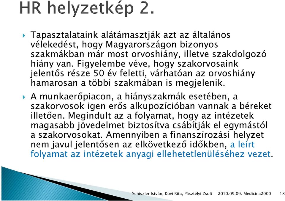 A munkaerőpiacon, a hiányszakmák esetében, a szakorvosok igen erős alkupozícióban vannak a béreket illetően.