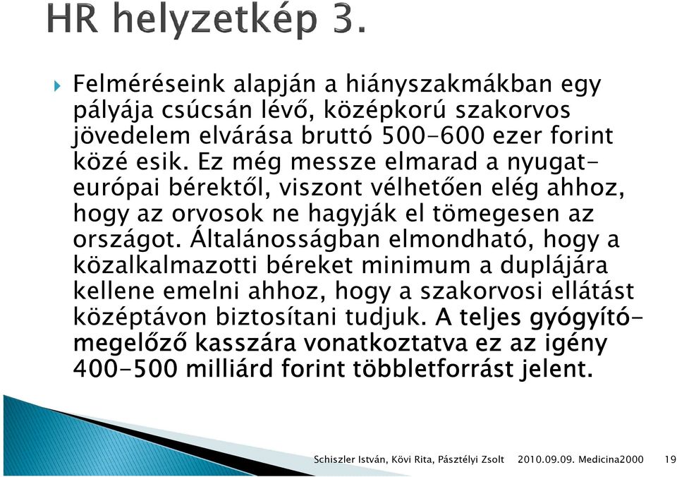 Általánosságban elmondható, hogy a közalkalmazotti béreket minimum a duplájára kellene emelni ahhoz, hogy a szakorvosi ellátást középtávon biztosítani