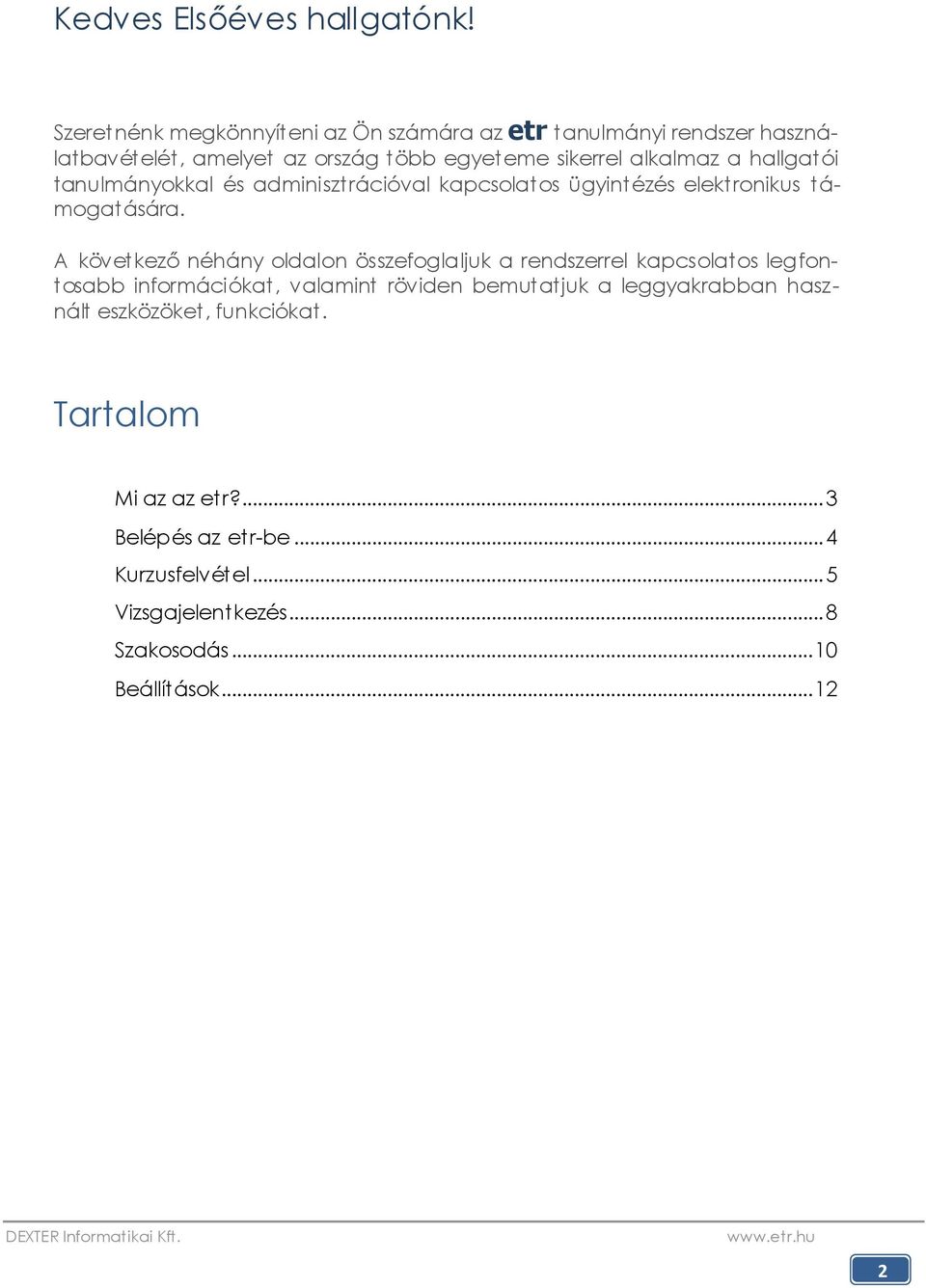 hallgatói tanulmányokkal és adminisztrációval kapcsolatos ügyintézés elektronikus támogatására.