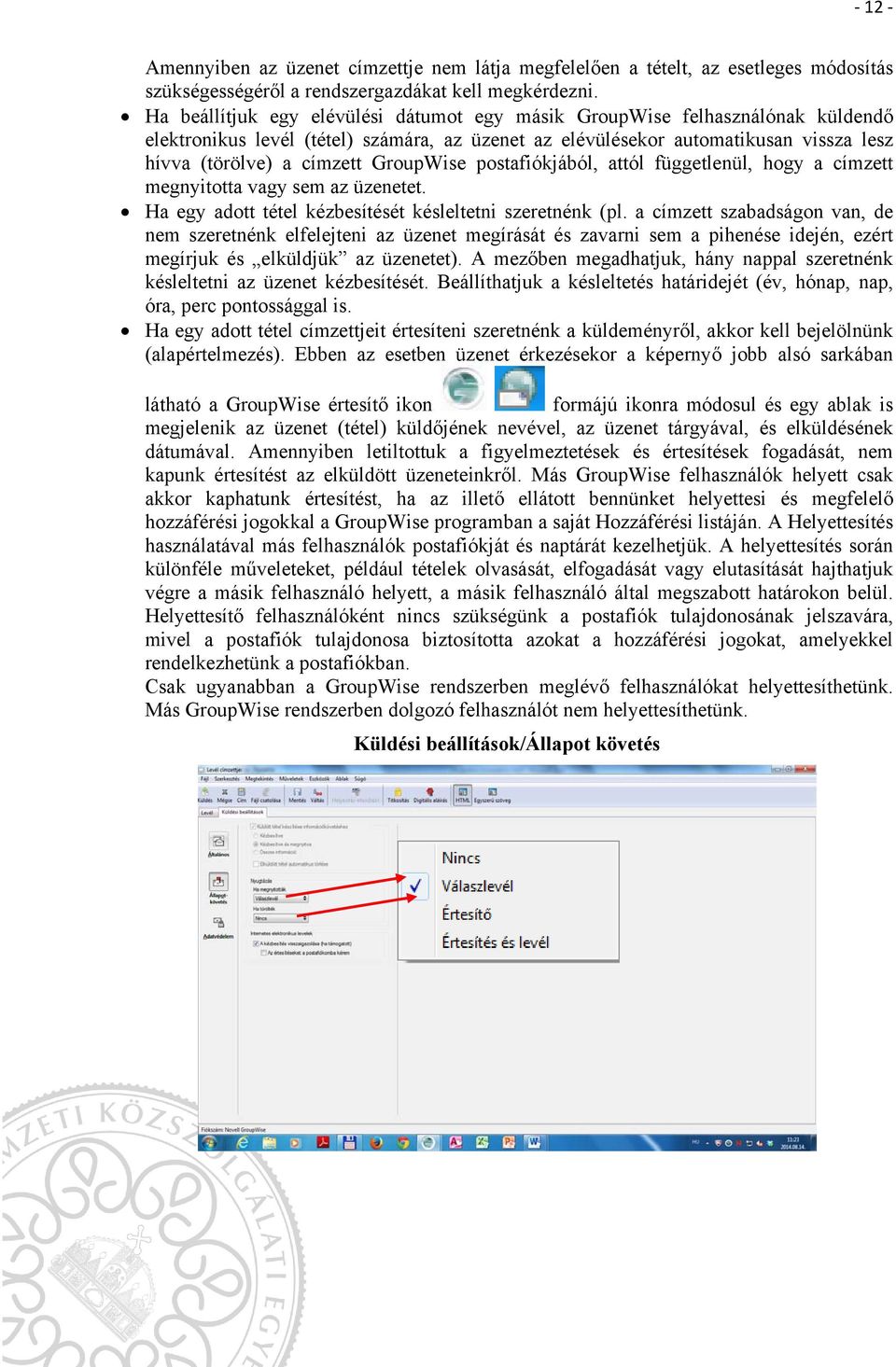 GroupWise postafiókjából, attól függetlenül, hogy a címzett megnyitotta vagy sem az üzenetet. Ha egy adott tétel kézbesítését késleltetni szeretnénk (pl.