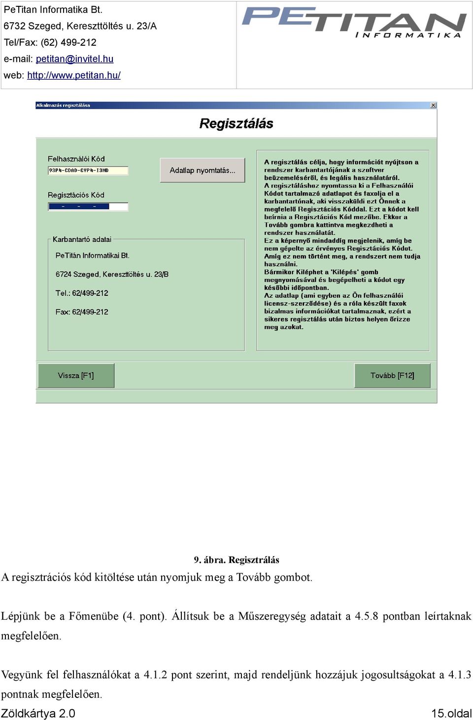 Lépjünk be a Főmenübe (4. pont). Állítsuk be a Műszeregység adatait a 4.5.8 pontban leírtaknak megfelelően.