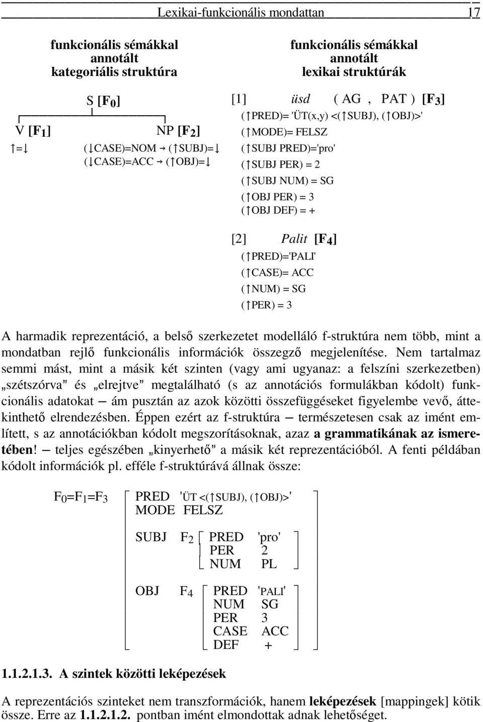 PRED)='PALI' ( CASE)= ACC ( NUM) = SG ( PER) = 3 A harmadik reprezentáció, a belső szerkezetet modelláló f-struktúra nem több, mint a mondatban rejlő funkcionális információk összegző megjelenítése.