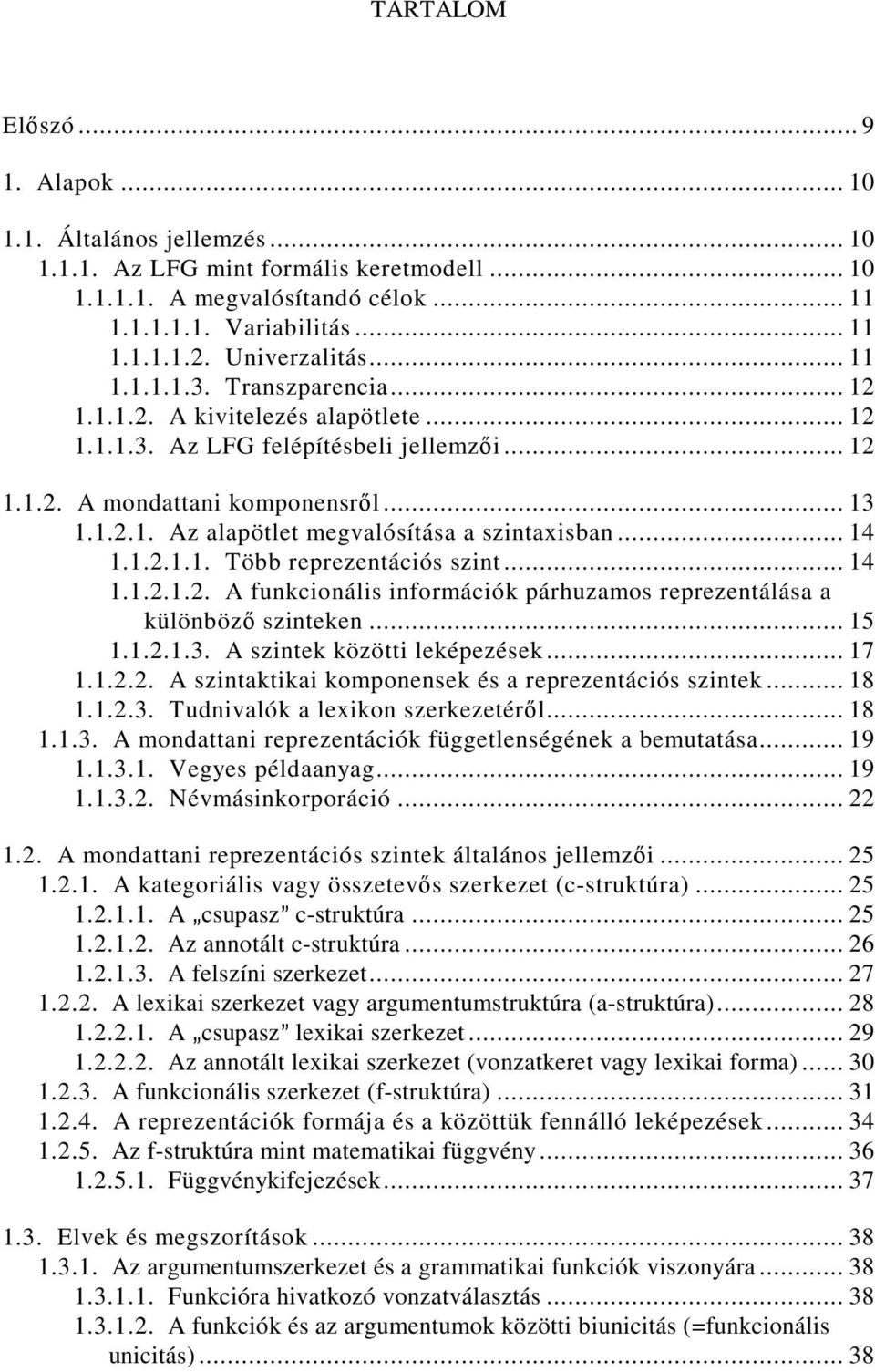 .. 14 1.1.2.1.1. Több reprezentációs szint... 14 1.1.2.1.2. A funkcionális információk párhuzamos reprezentálása a különböző szinteken... 15 1.1.2.1.3. A szintek közötti leképezések... 17 1.1.2.2. A szintaktikai komponensek és a reprezentációs szintek.