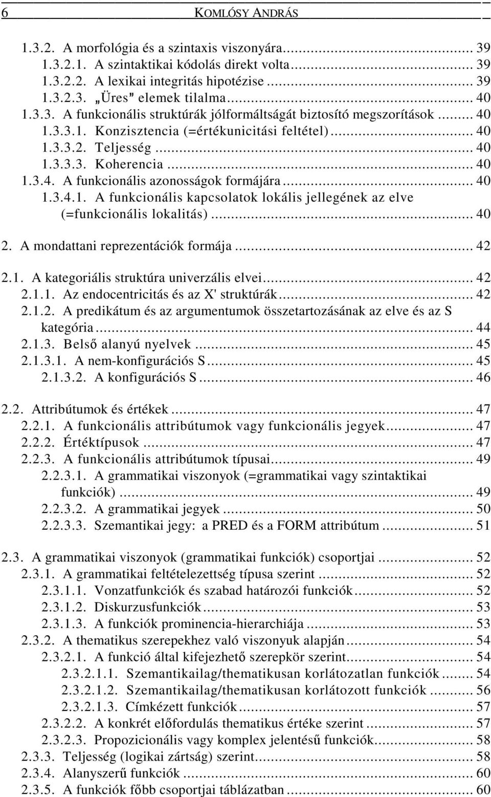 .. 40 1.3.4.1. A funkcionális kapcsolatok lokális jellegének az elve (=funkcionális lokalitás)... 40 2. A mondattani reprezentációk formája... 42 2.1. A kategoriális struktúra univerzális elvei... 42 2.1.1. Az endocentricitás és az X' struktúrák.