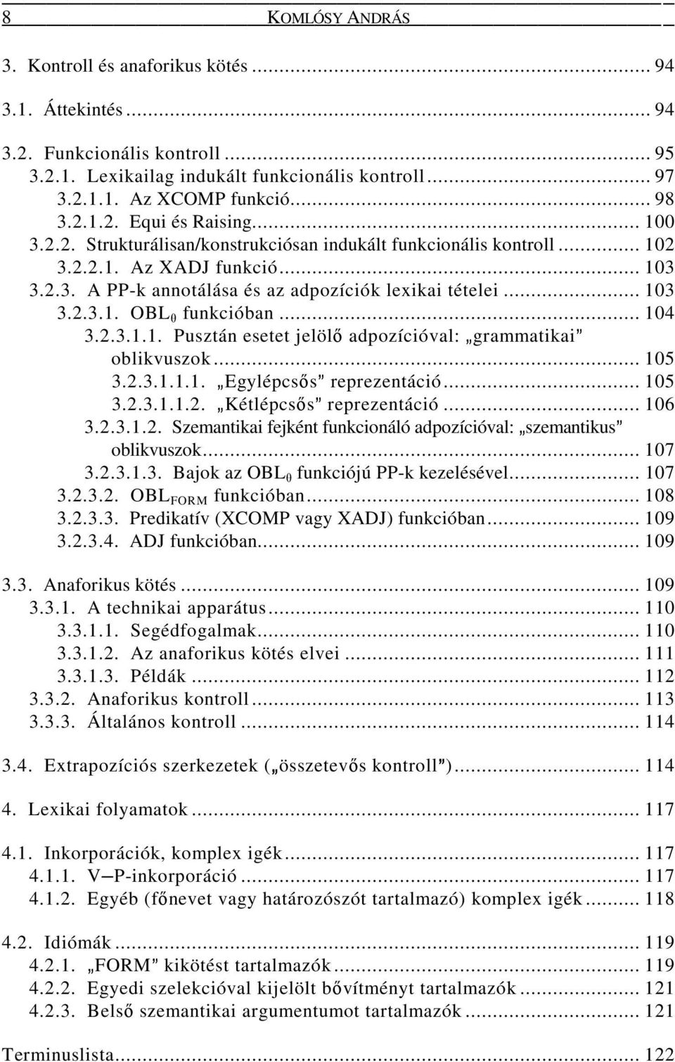 .. 103 3.2.3.1. OBL θ funkcióban... 104 3.2.3.1.1. Pusztán esetet jelölő adpozícióval: `grammatikai@ oblikvuszok... 105 3.2.3.1.1.1. `Egylépcsős@ reprezentáció... 105 3.2.3.1.1.2. `Kétlépcsős@ reprezentáció.