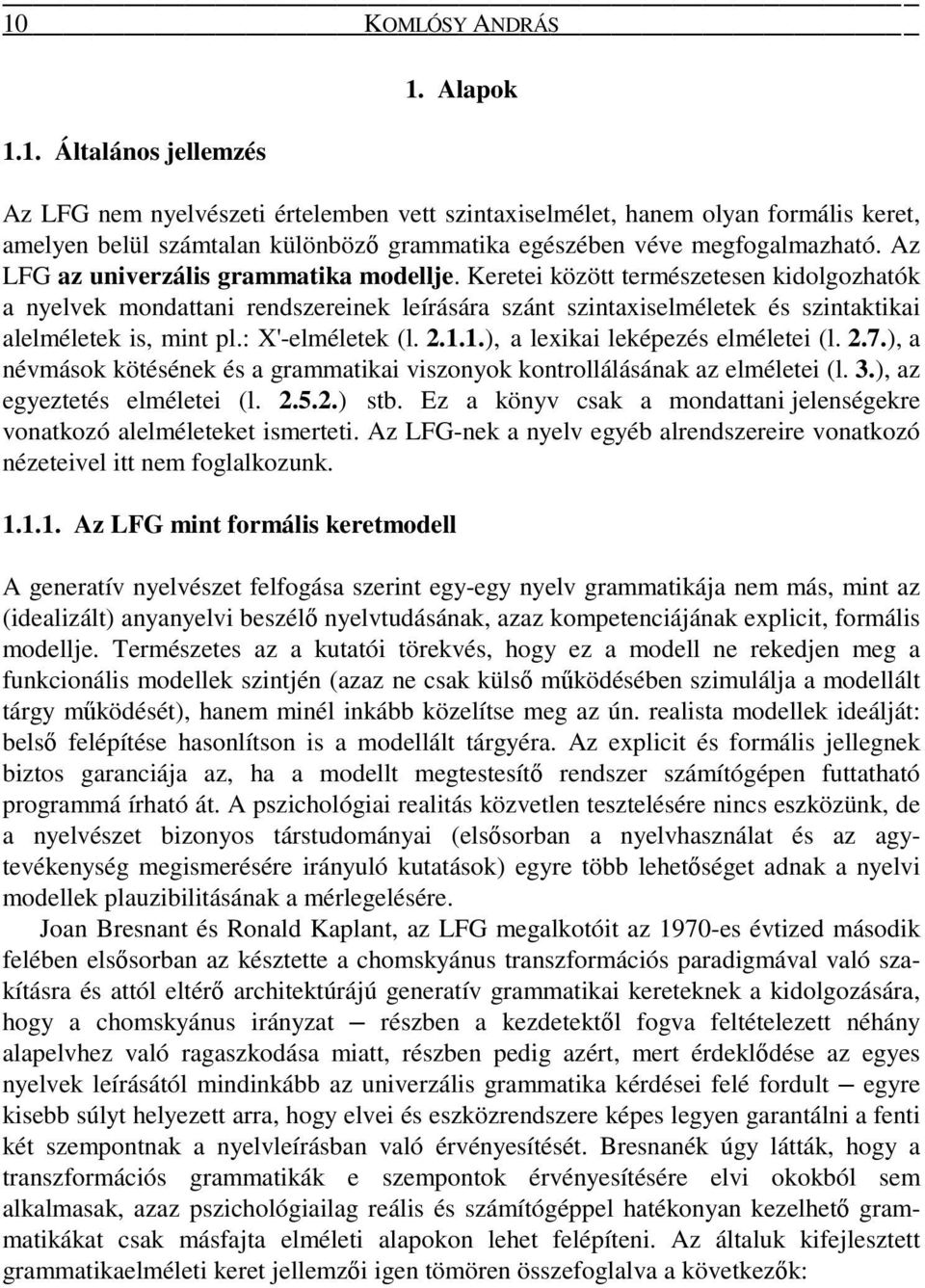 Az LFG az univerzális grammatika modellje. Keretei között természetesen kidolgozhatók a nyelvek mondattani rendszereinek leírására szánt szintaxiselméletek és szintaktikai alelméletek is, mint pl.