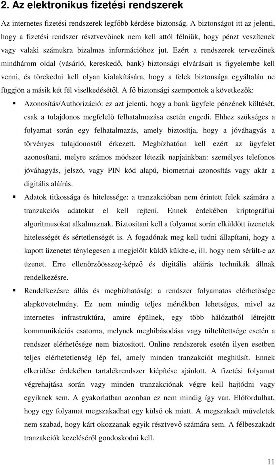 Ezért a rendszerek tervezőinek mindhárom oldal (vásárló, kereskedő, bank) biztonsági elvárásait is figyelembe kell venni, és törekedni kell olyan kialakítására, hogy a felek biztonsága egyáltalán ne