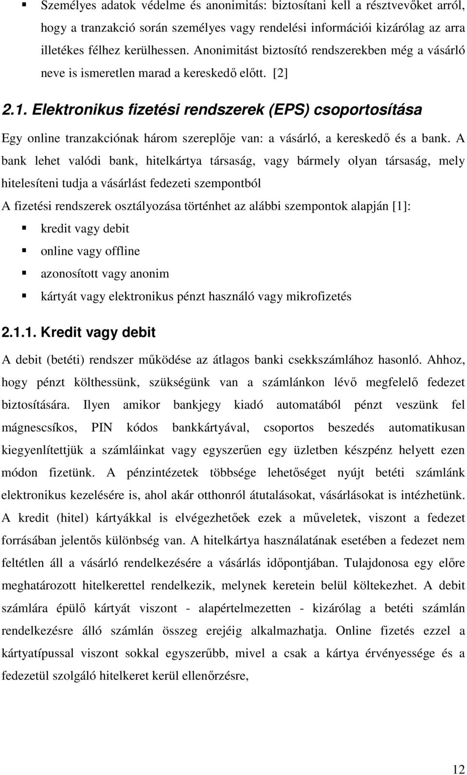 Elektronikus fizetési rendszerek (EPS) csoportosítása Egy online tranzakciónak három szereplője van: a vásárló, a kereskedő és a bank.