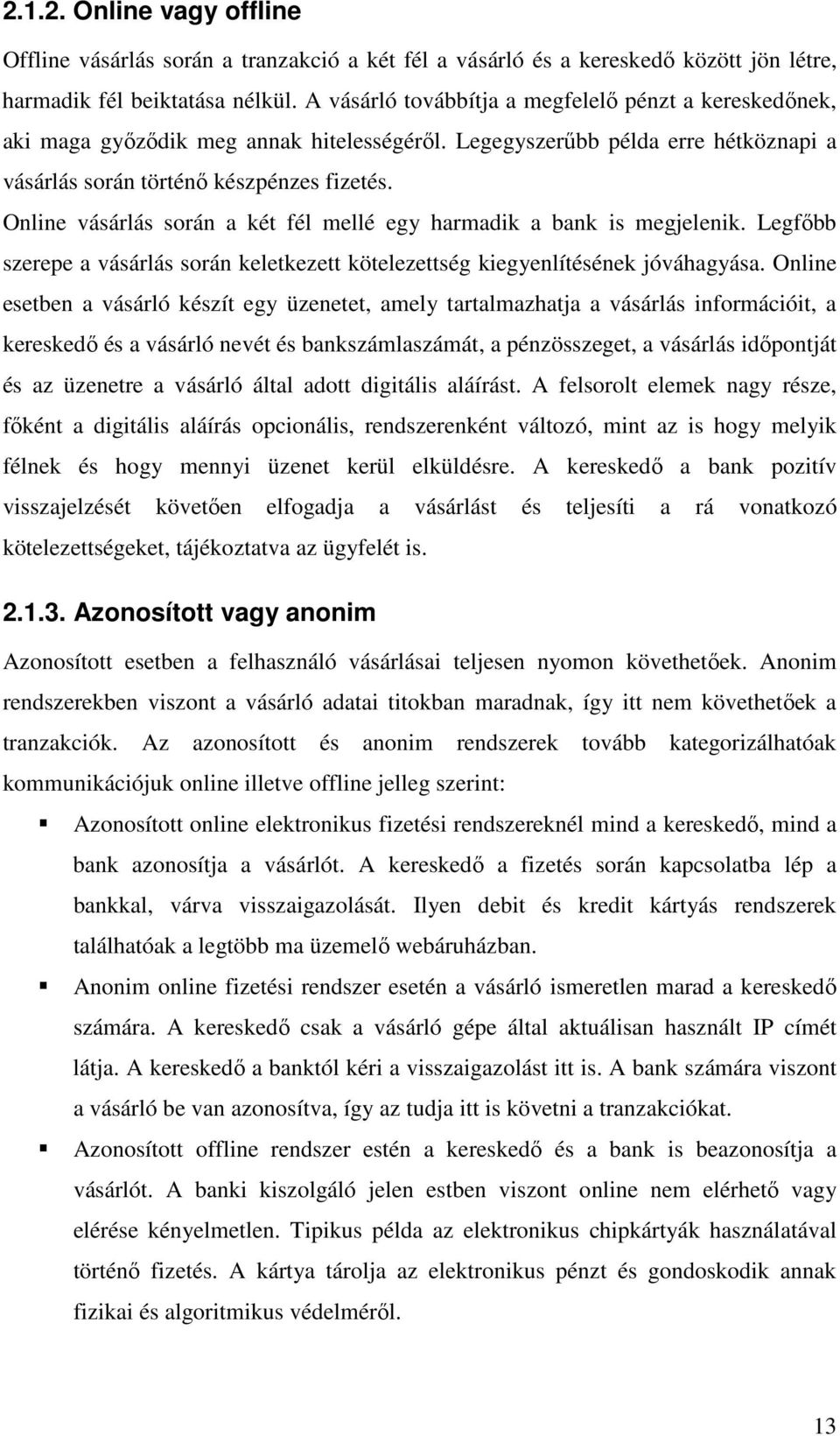 Online vásárlás során a két fél mellé egy harmadik a bank is megjelenik. Legfőbb szerepe a vásárlás során keletkezett kötelezettség kiegyenlítésének jóváhagyása.