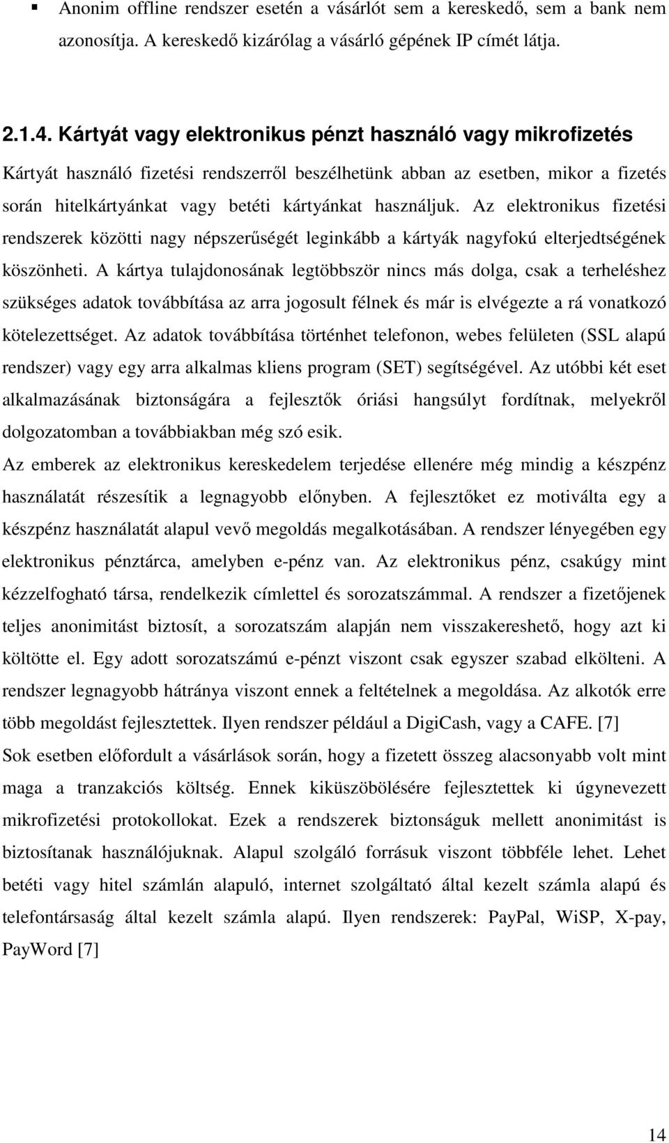 Az elektronikus fizetési rendszerek közötti nagy népszerűségét leginkább a kártyák nagyfokú elterjedtségének köszönheti.