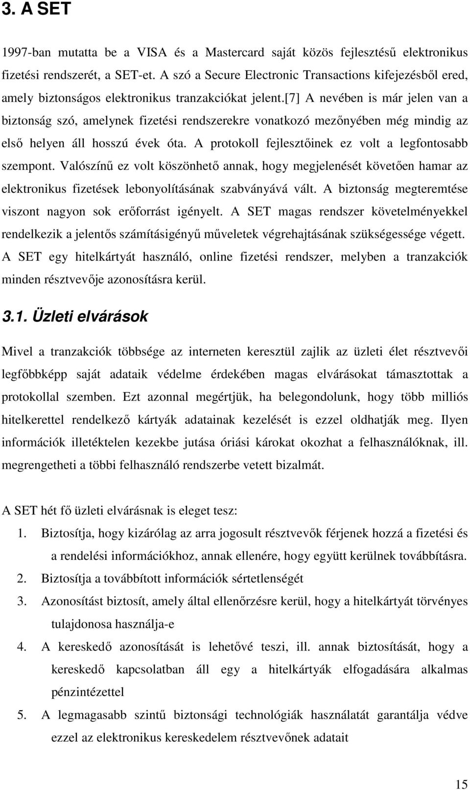 [7] A nevében is már jelen van a biztonság szó, amelynek fizetési rendszerekre vonatkozó mezőnyében még mindig az első helyen áll hosszú évek óta.