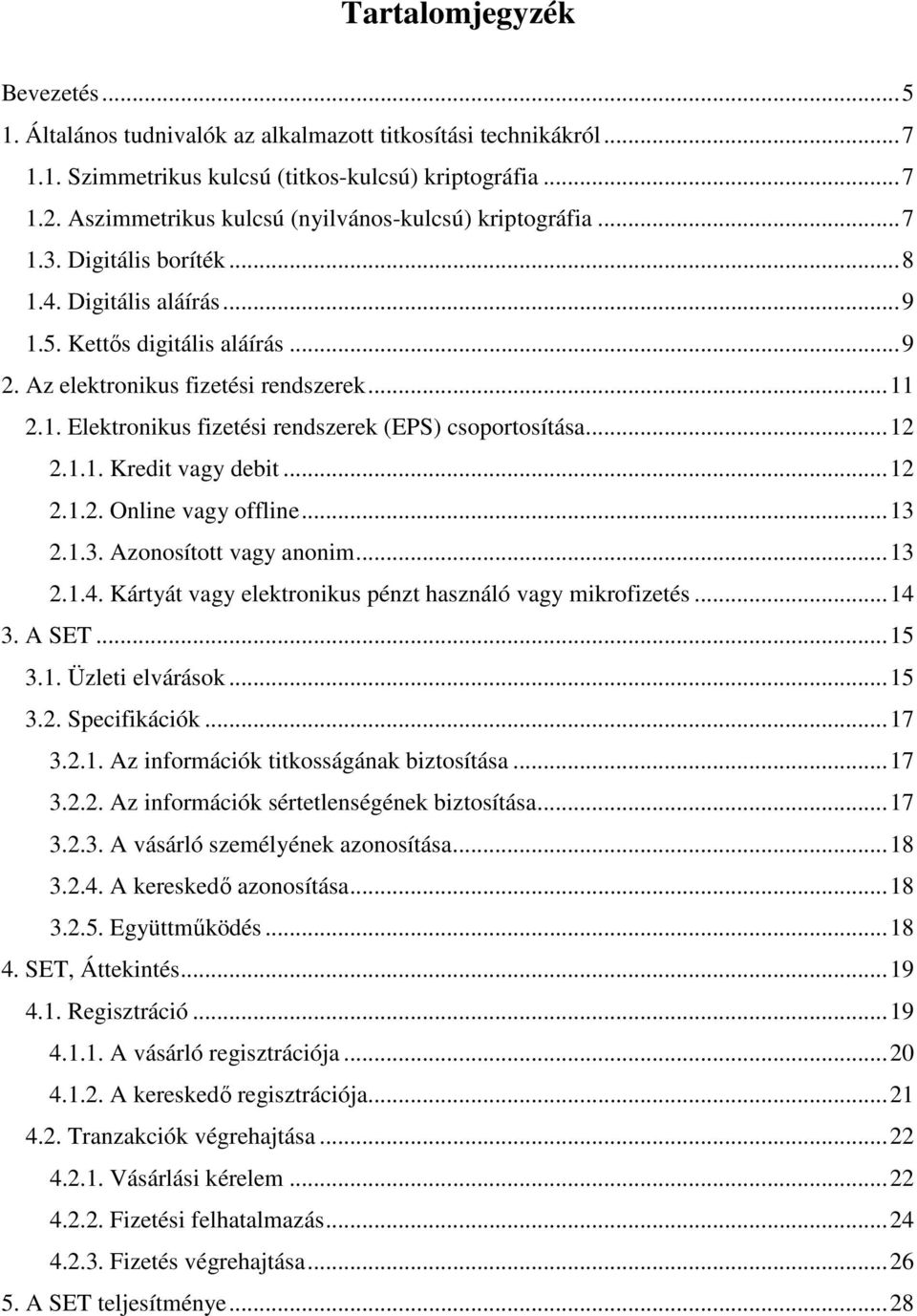 ..12 2.1.1. Kredit vagy debit...12 2.1.2. Online vagy offline...13 2.1.3. Azonosított vagy anonim...13 2.1.4. Kártyát vagy elektronikus pénzt használó vagy mikrofizetés...14 3. A SET...15 3.1. Üzleti elvárások.