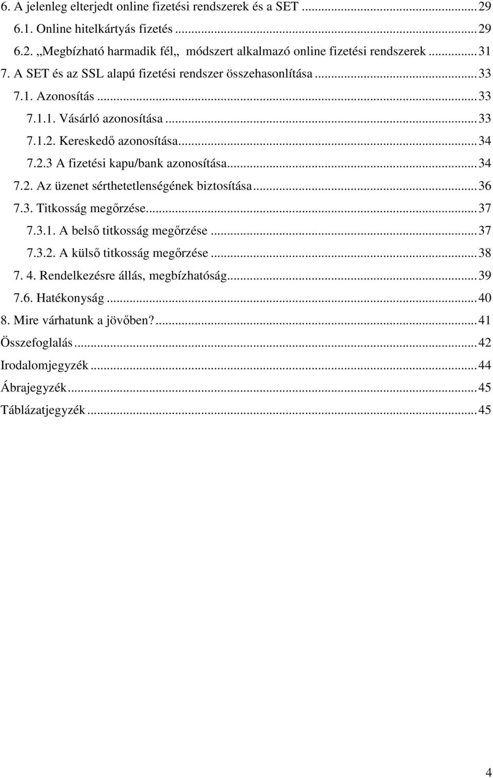 ..34 7.2. Az üzenet sérthetetlenségének biztosítása...36 7.3. Titkosság megőrzése...37 7.3.1. A belső titkosság megőrzése...37 7.3.2. A külső titkosság megőrzése...38 7. 4.