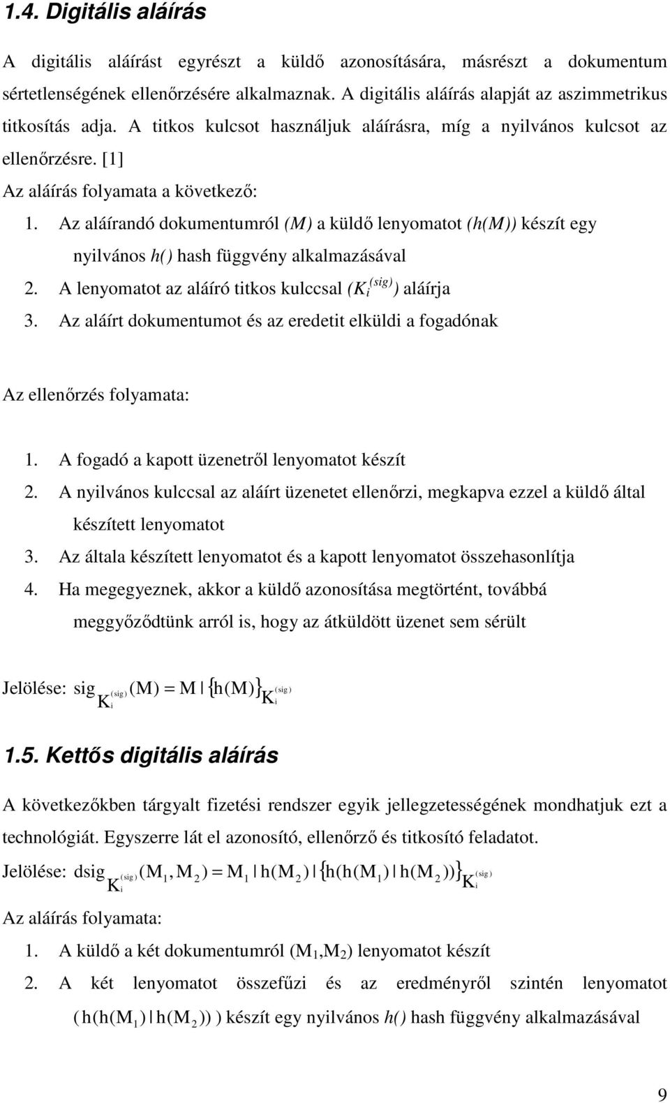 Az aláírandó dokumentumról (M) a küldő lenyomatot (h(m)) készít egy nyilvános h() hash függvény alkalmazásával 2. A lenyomatot az aláíró titkos kulccsal (K (sig) i ) aláírja 3.