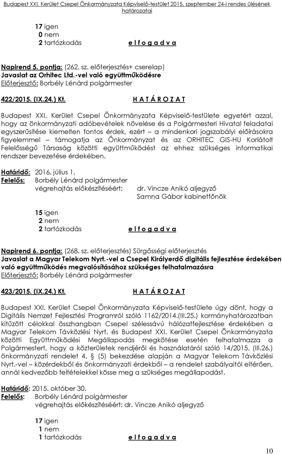 mindenkori jogszabályi előírásokra figyelemmel támogatja az Önkormányzat és az ORHITEC GIS-HU Korlátolt Felelősségű Társaság közötti együttműködést az ehhez szükséges informatikai rendszer bevezetése