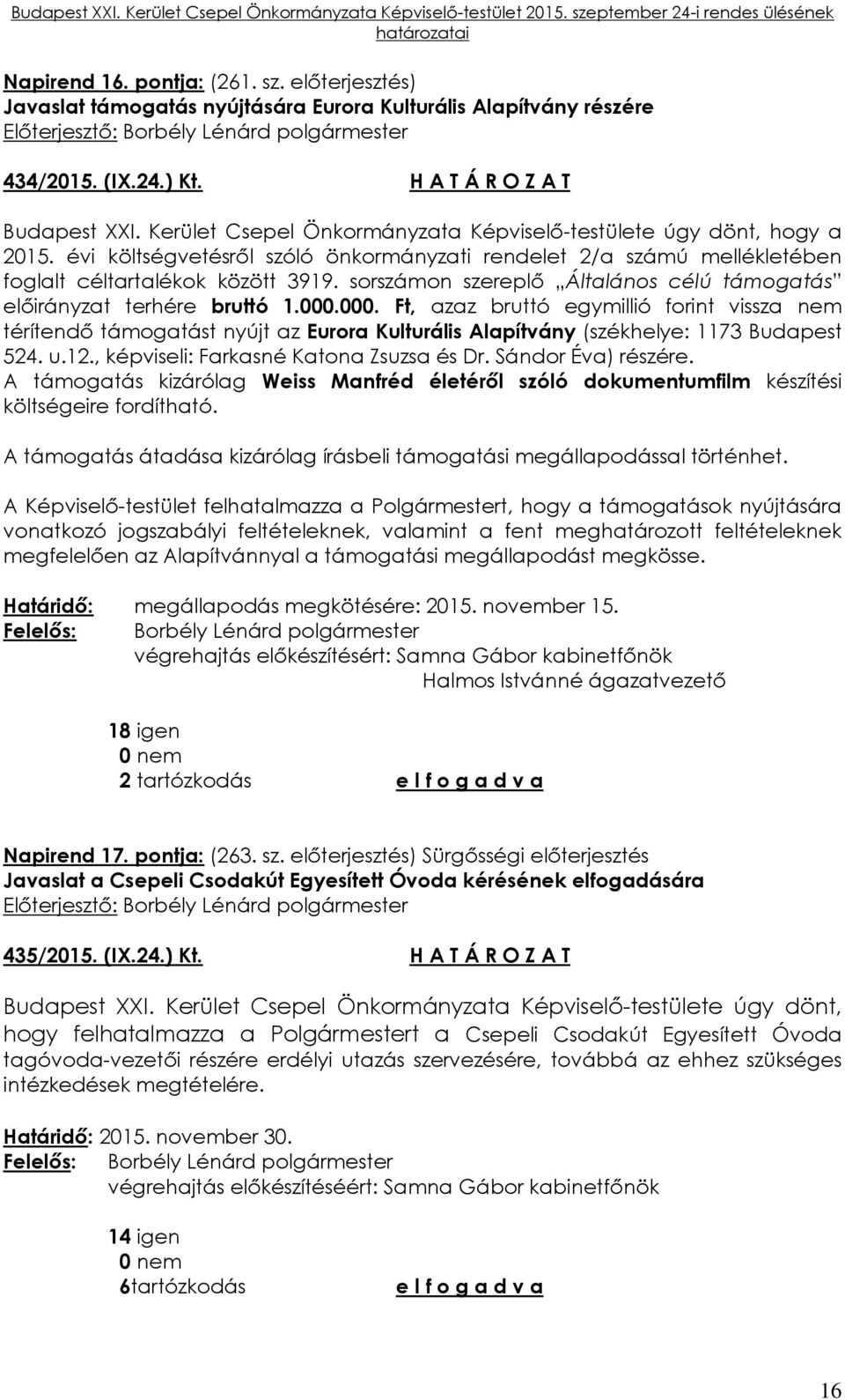 000. Ft, azaz bruttó egymillió forint vissza nem térítendő támogatást nyújt az Eurora Kulturális Alapítvány (székhelye: 1173 Budapest 524. u.12., képviseli: Farkasné Katona Zsuzsa és Dr.