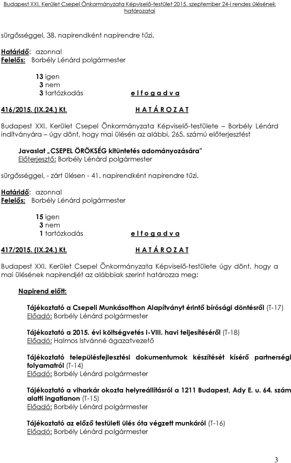 számú előterjesztést Javaslat CSEPEL ÖRÖKSÉG kitüntetés adományozására sürgősséggel, - zárt ülésen - 41. napirendként napirendre tűzi. 15 igen 3 nem 1 tartózkodás e l f o g a d v a 417/2015. (IX.24.